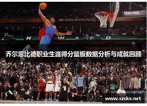 乔尔恩比德职业生涯得分篮板数据分析与成就回顾