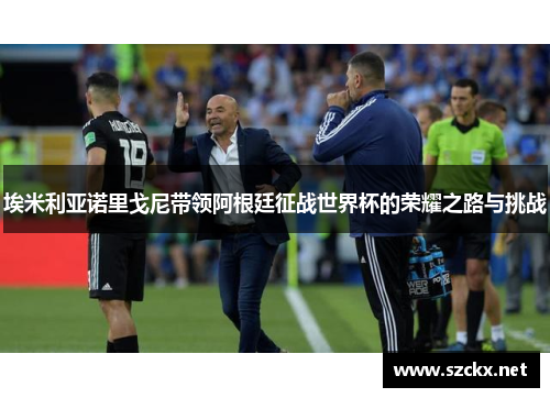 埃米利亚诺里戈尼带领阿根廷征战世界杯的荣耀之路与挑战