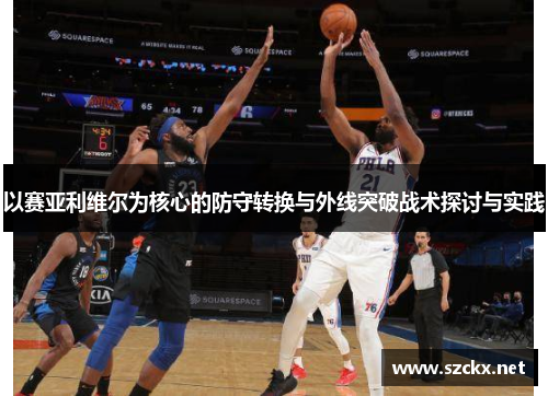 以赛亚利维尔为核心的防守转换与外线突破战术探讨与实践