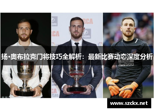 扬·奥布拉克门将技巧全解析：最新比赛动态深度分析