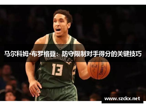 马尔科姆·布罗格登：防守限制对手得分的关键技巧