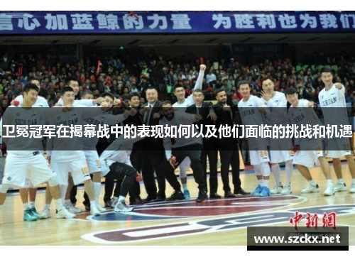 卫冕冠军在揭幕战中的表现如何以及他们面临的挑战和机遇
