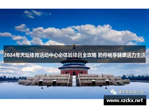 2024年天坛体育活动中心必体验项目全攻略 助你畅享健康活力生活